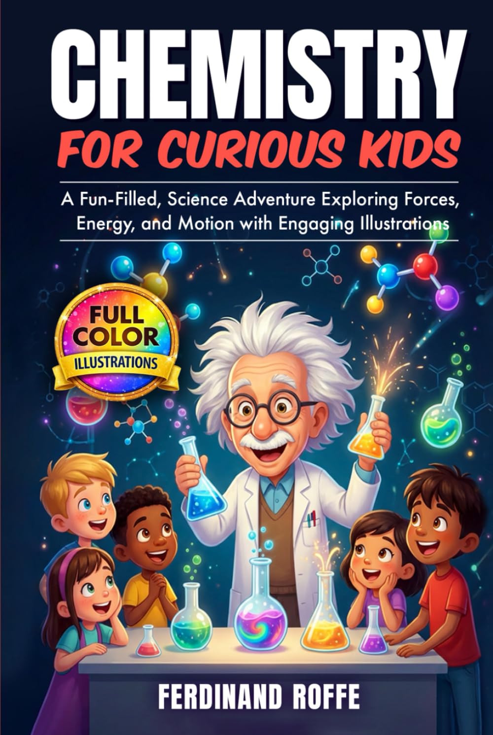 Chemistry for Curious Kids: A Fun-Filled, Science Adventure Exploring Reactions, Molecules, and Matter with Engaging Illustrations