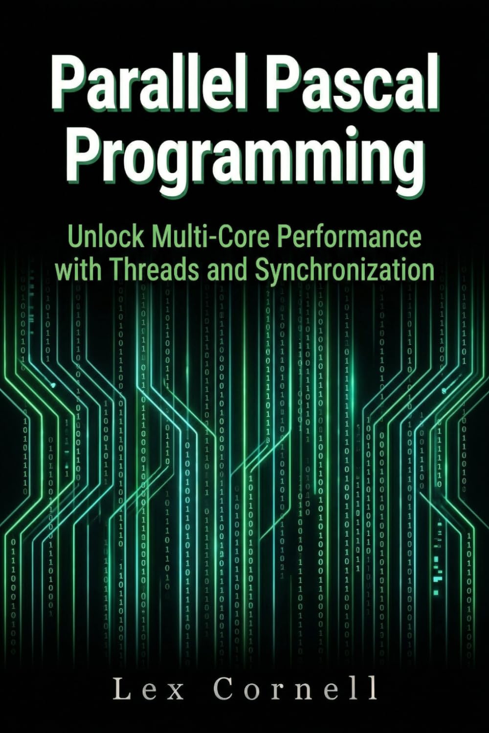 Parallel Pascal Programming: Unlock Multi-Core Performance with Threads and Synchronization (Advanced Programming Techniques with Pascal)