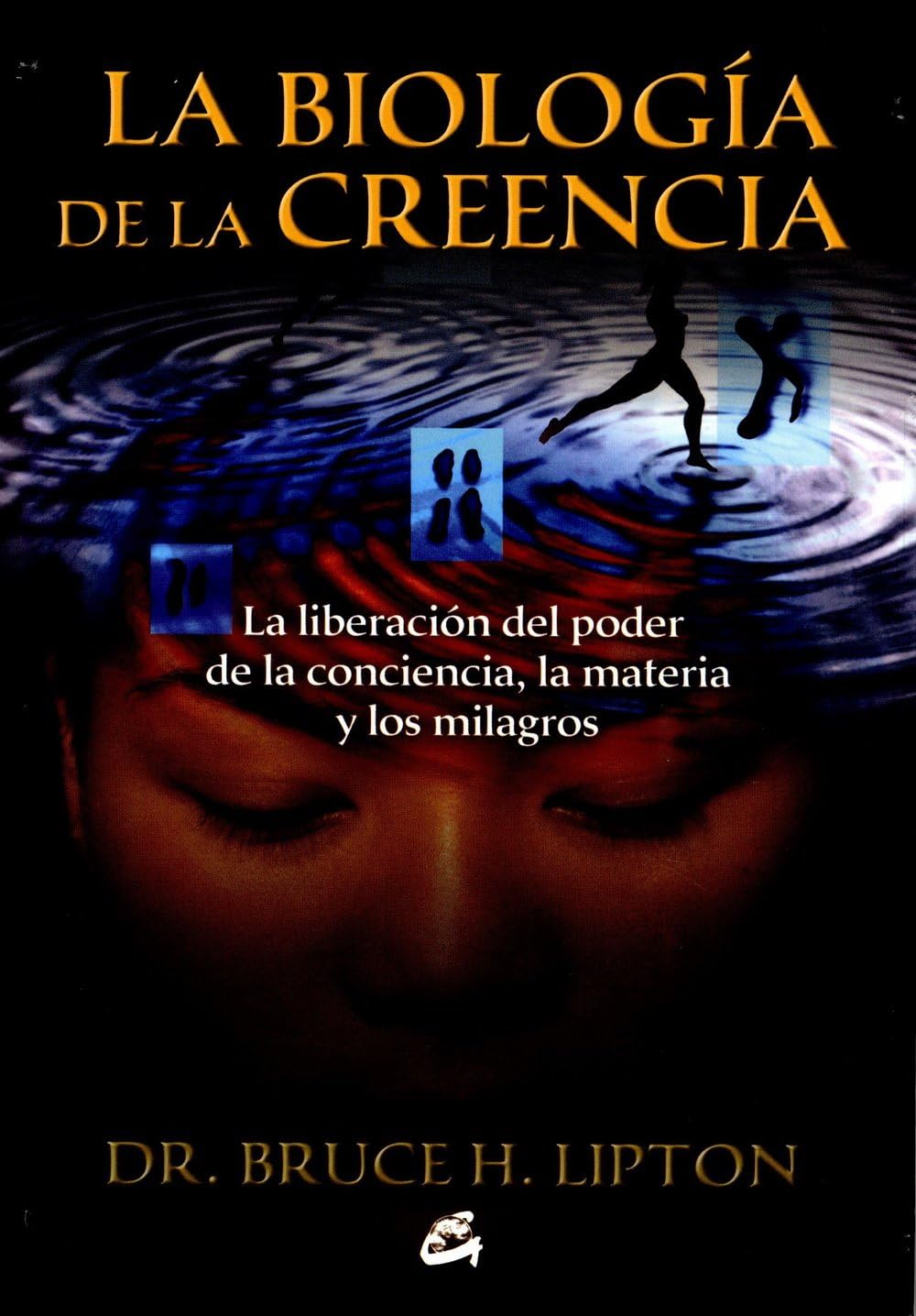 La biología de la creencia: La liberación del poder de la conciencia, la materia y los milagros (Spanish Edition)