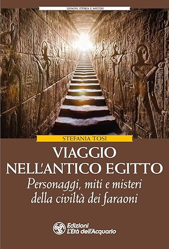 Viaggio nell'antico Egitto. Personaggi, miti e misteri della civiltà dei faraoni