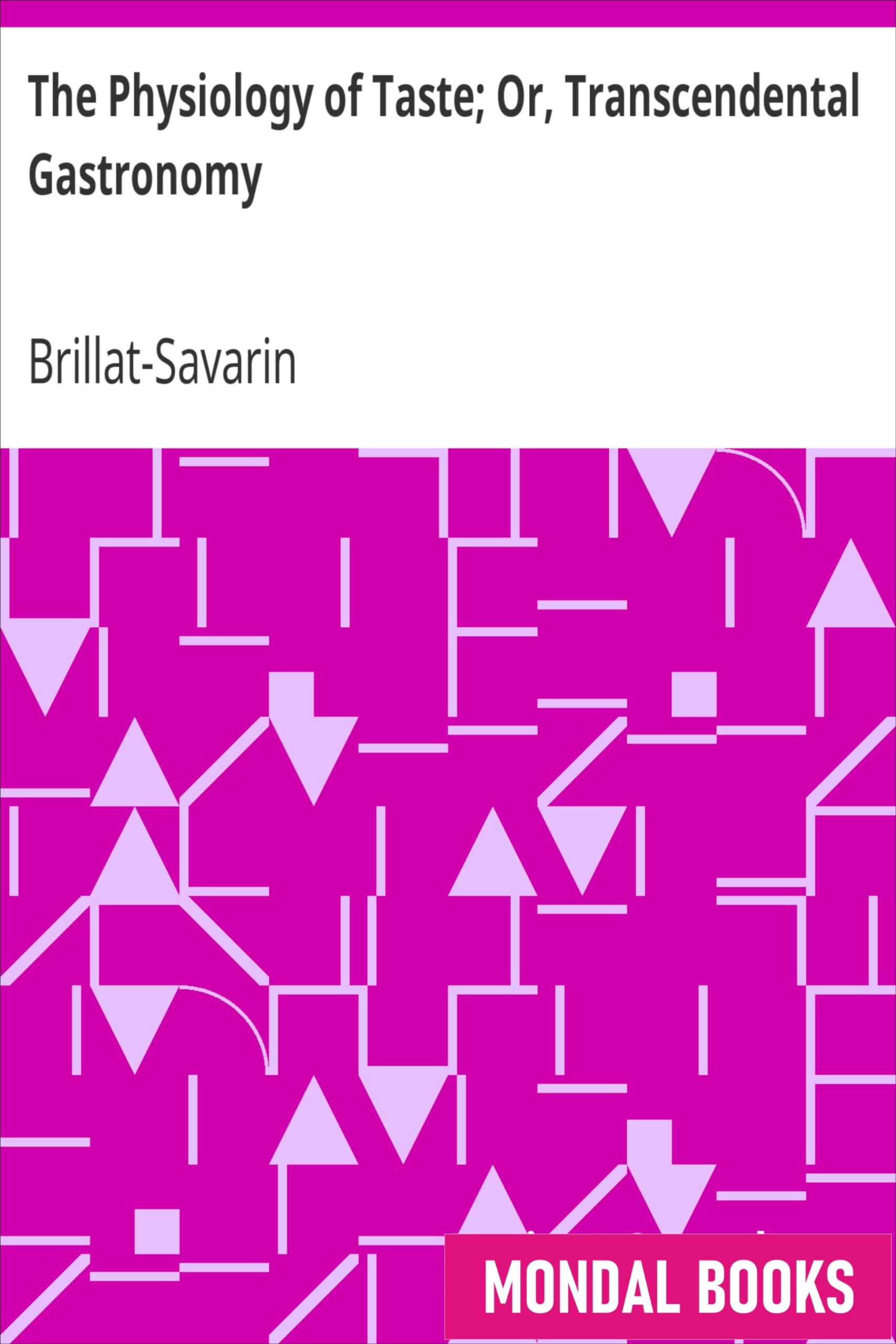 The Physiology of Taste; Or, Transcendental Gastronomy by Brillat-Savarin (MB5434) Reprint Edition by Mondal Books