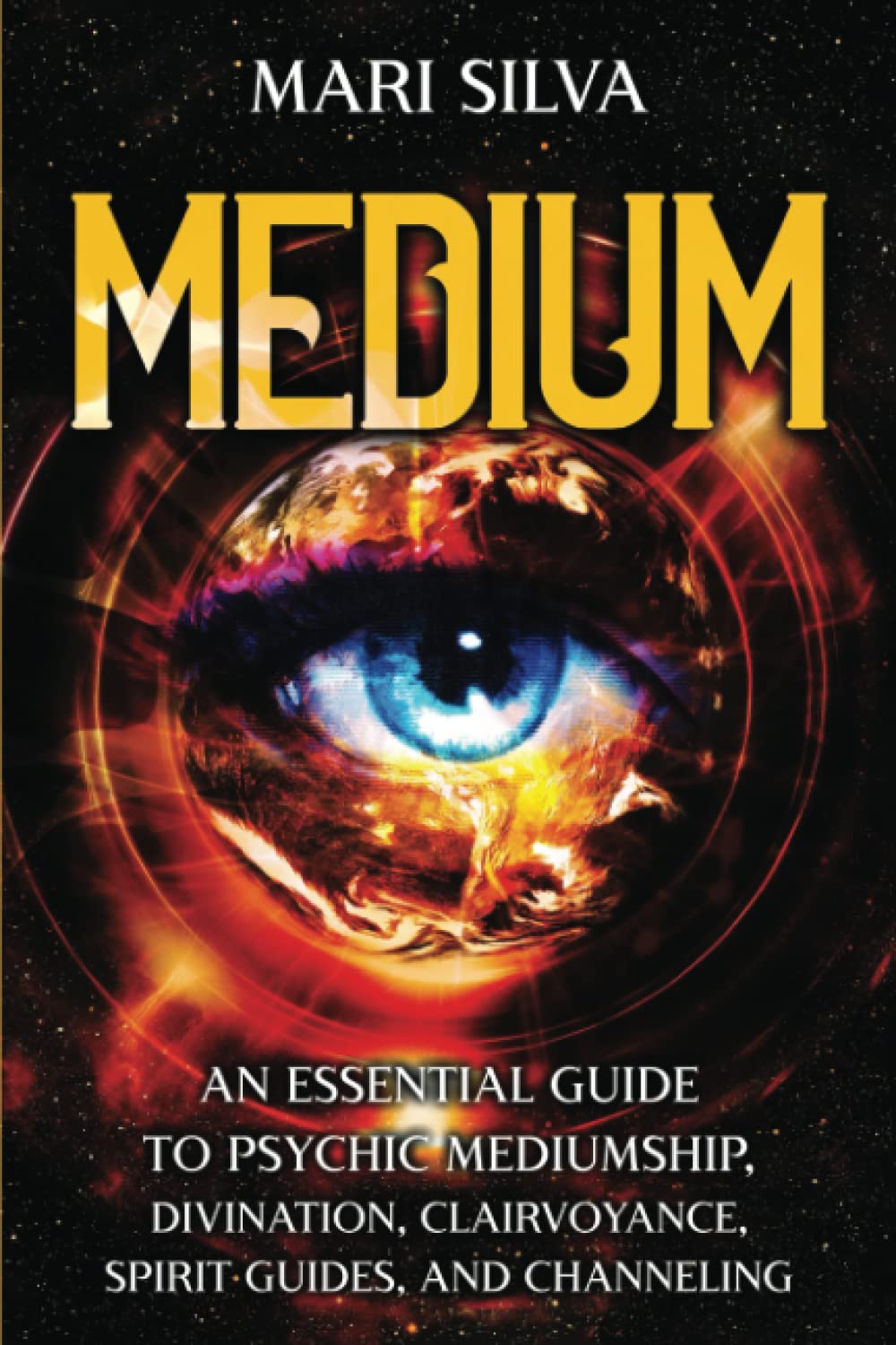 Medium: An Essential Guide to Psychic Mediumship, Divination, Clairvoyance, Spirit Guides, and Channeling