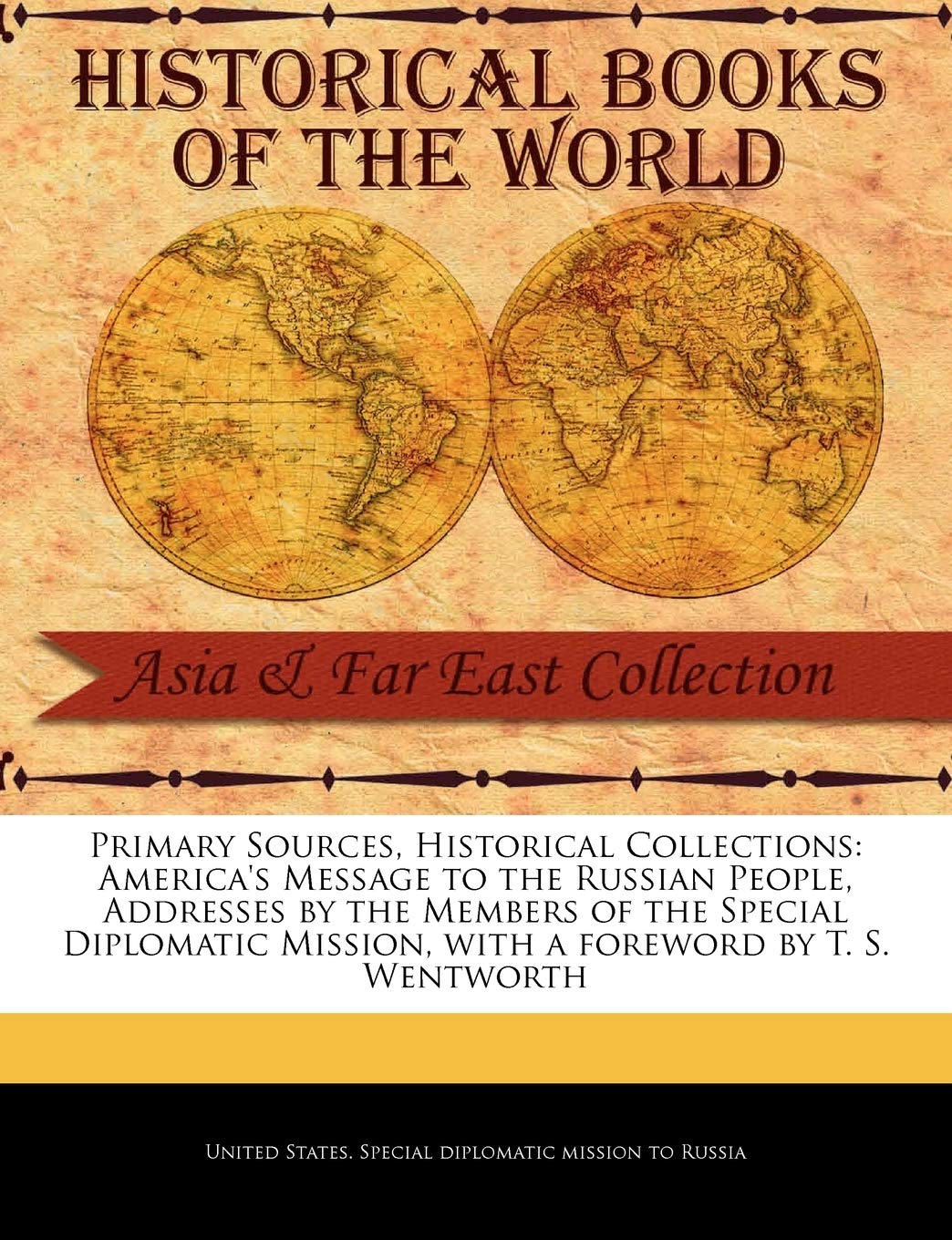 America's Message to the Russian People, Addresses by the Members of the Special Diplomatic Mission (Primary Sources, Historical Collections)