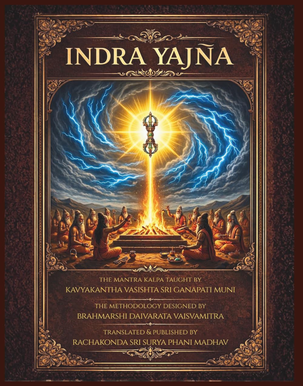 Indra Yajna: The Mantrakalpa Taught by Kavyakantha Vasishta Sri Ganapati Muni | Complete Step-by-Step Vedic Yajna Manual With Authentic Vedic Mantras ... & Mantra Meanings| 7.25 x 9.25 406 pages |