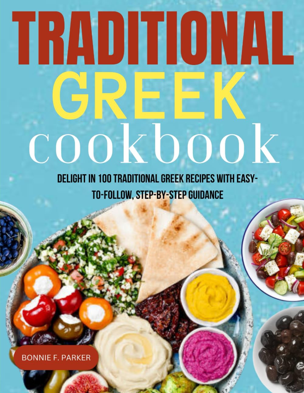 Traditional Greek Cookbook: Delight in 100 Traditional Greek Recipes with Easy-to-Follow, Step-by-Step Guidance