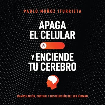 Apaga el celular y enciende tu cerebro [Turn Off Your Cell Phone and Turn On Your Brain] Audio Libro por Pablo Muñoz Iturrieta episode artwork
