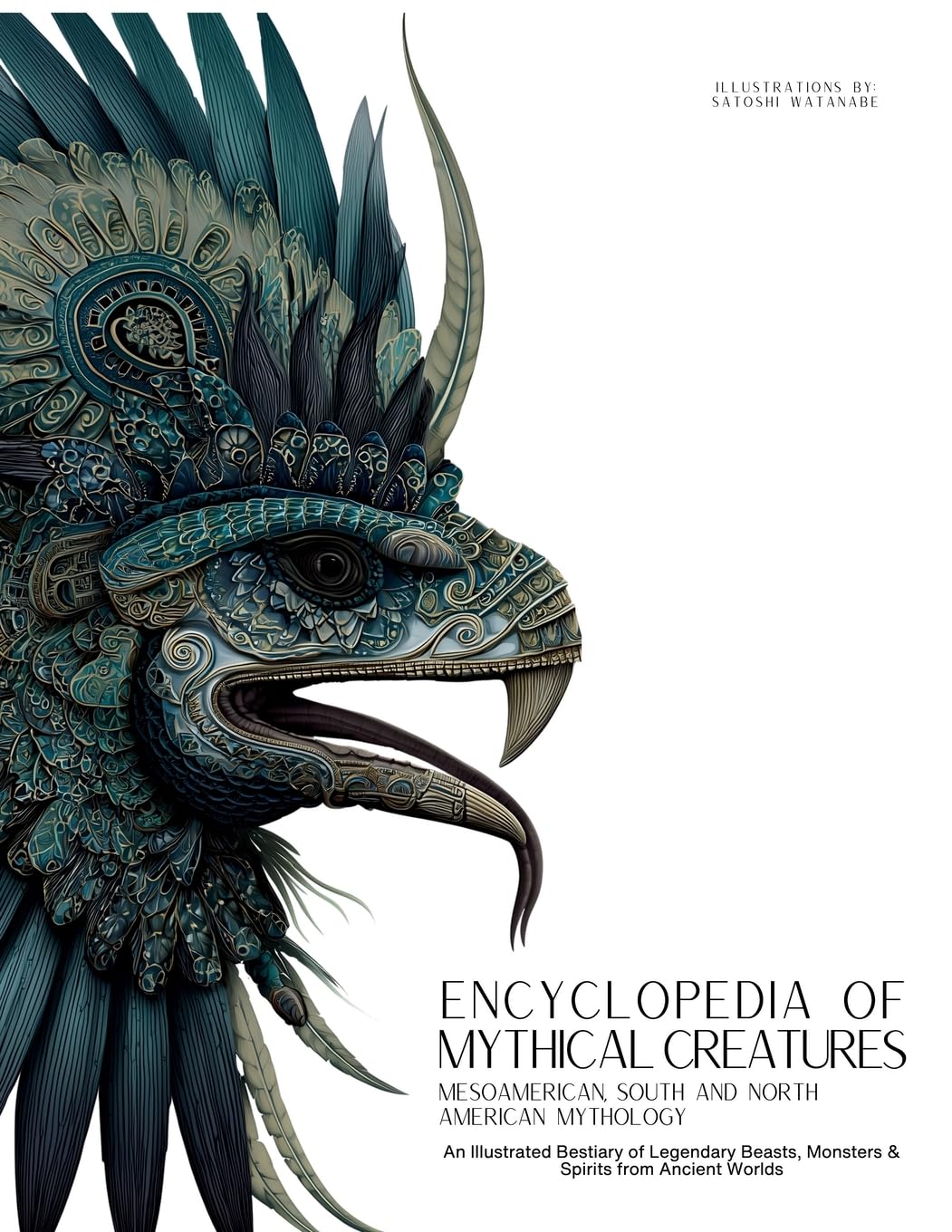 Encyclopedia of Mythical Creatures - Mesoamerican, South and North American Mythology: An Illustrated Bestiary of Legendary Beasts, Monsters & Spirits from Ancient Worlds. (Mythology and Folklore)