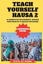 Teach Yourself Hausa: A Complete Beginner Series Written By A Native Speaker, Volume 2.: accompanied with a video reading of the book to guide correct pronunciation (Hausa Mastery Series)