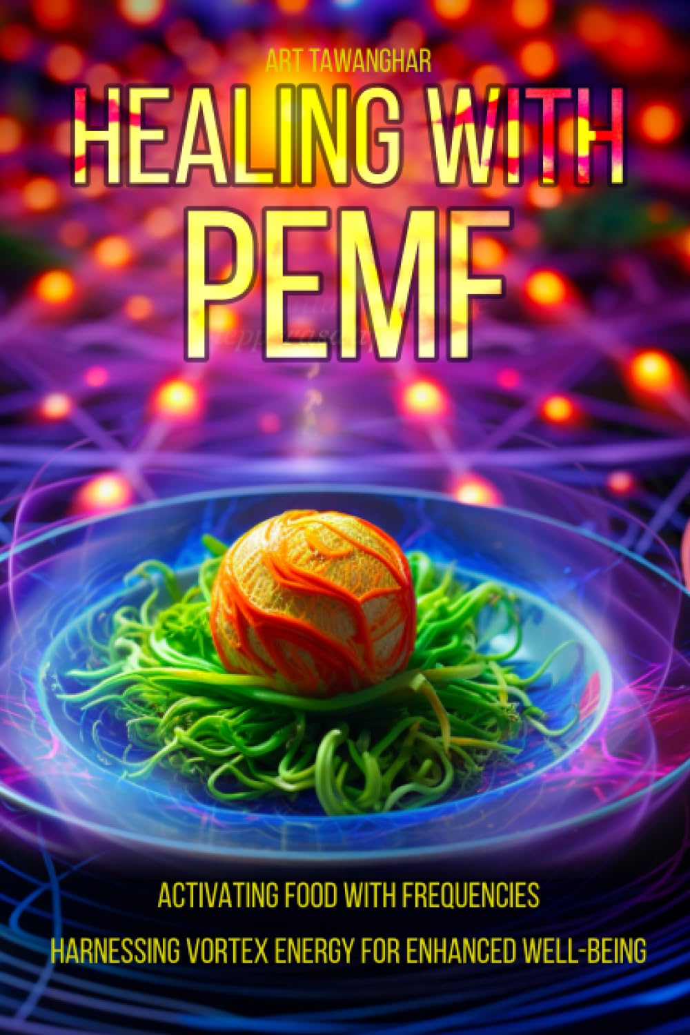 Healng With PEMF: Activating Food with FrequenciesHarnessing Vortex Energy for Enhanced Well-being