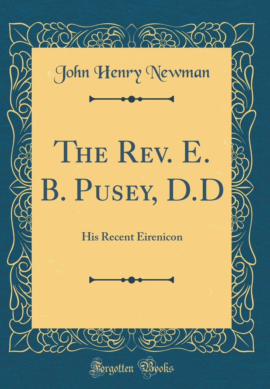 The Rev. E. B. Pusey, D.D: His Recent Eirenicon (Classic Reprint)