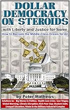 DOLLAR DEMOCRACY ON STEROIDS: with Liberty and Justice for Some; How to Reclaim the Middle Class Dream for All