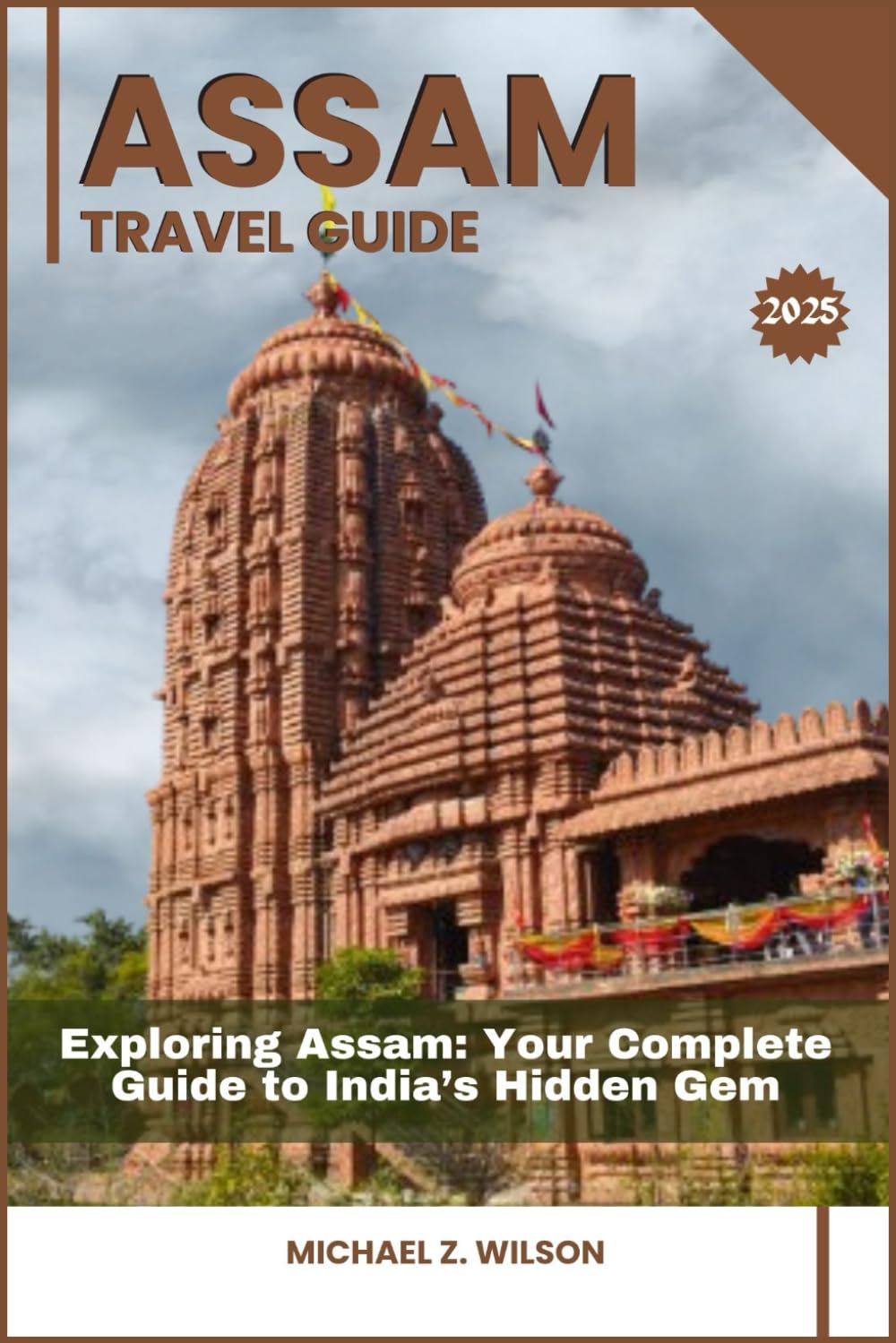 ASSAM TRAVEL GUIDE: Exploring Assam: Your Complete Guide to India’s Hidden Gem