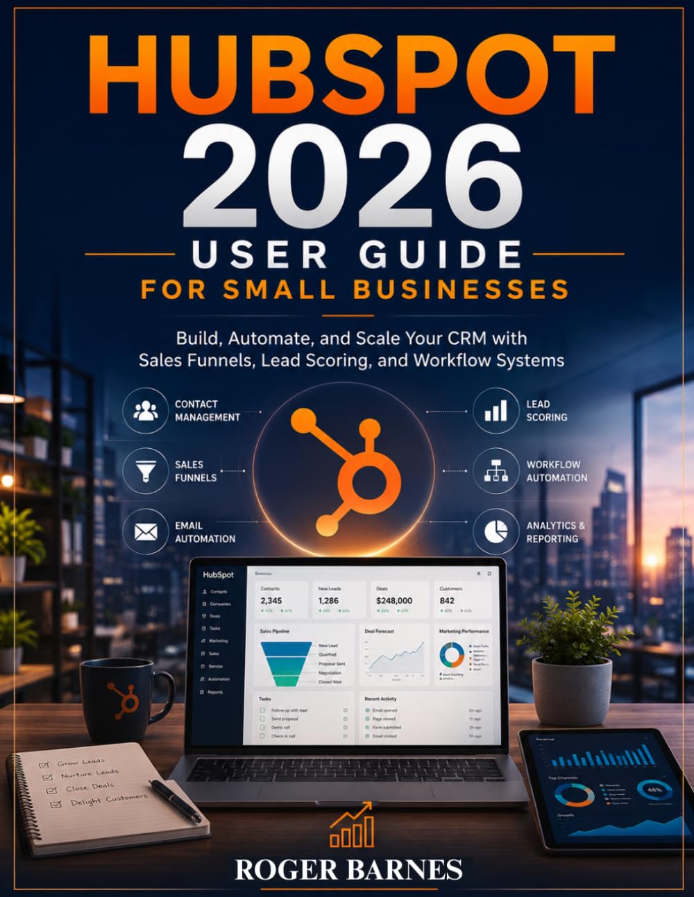 HUBSPOT 2026 USER GUIDE FOR SMALL BUSINESSES: Build, Automate, and Scale Your CRM with Sales Funnels, Lead Scoring, and Workflow Systems