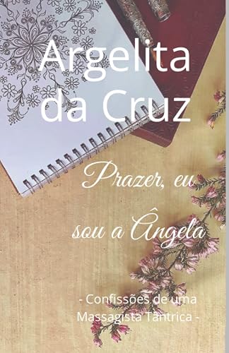 Prazer, eu sou a Ângela: - Confissões de uma Massagista Tântrica -