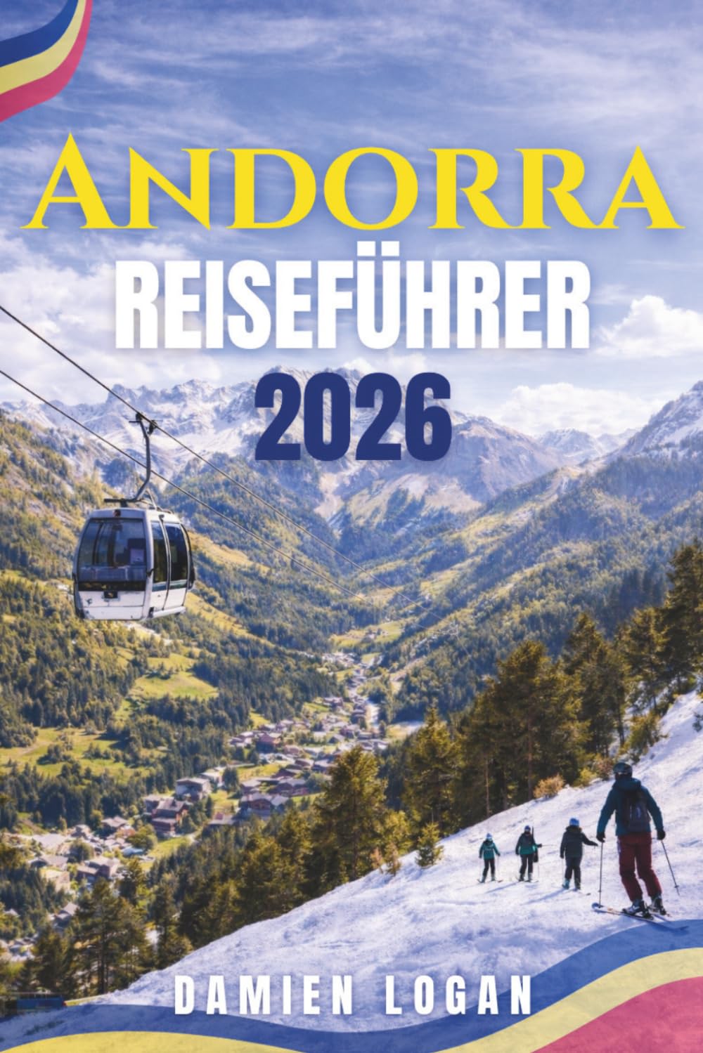 ANDORRA REISEFÜHRER 2026: Eine praktische Reise durch das Fürstentum Pyrenäen mit malerischen Routen, versteckten Dörfern, Outdoor-Abenteuern und lokalen Erlebnissen