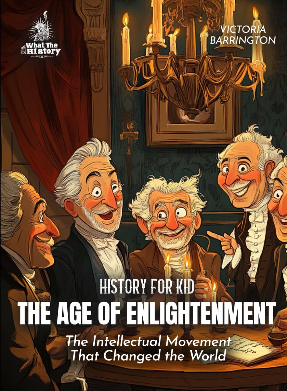 The Age of Enlightenment History for Kids: The Intellectual Movement That Changed the World (Book for Curious Kids)