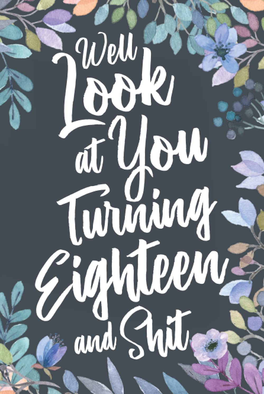 Well Look at You Turning Eighteen and Shit: Funny 18th Birthday Sarcastic Gag Gift. Vintage Joke Notebook Journal Present & Sketchbook Diary Keepsake.
