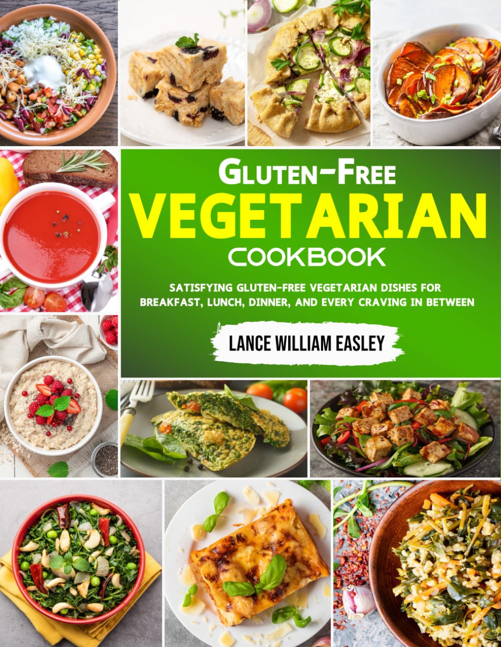 Gluten-Free Vegetarian Cookbook: Satisfying Gluten-Free Vegetarian Dishes for Breakfast, Lunch, Dinner, and Every Craving in Between