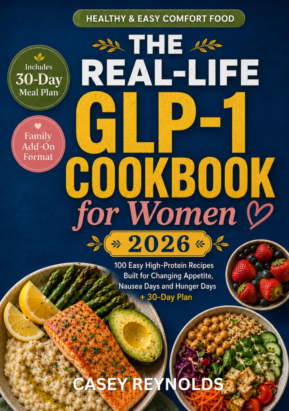 THE REAL-LIFE GLP-1 COOKBOOK FOR WOMEN: 100 Easy High-Protein Recipes Built for Changing Appetite, Nausea Days and Hunger Days + 30-Day Plan