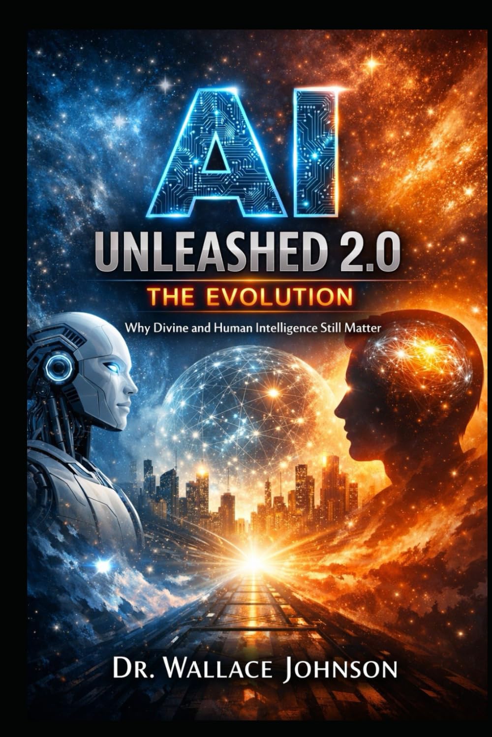 AI Unleashed 2.0: The Evolution: Why Divine and Human Intelligence Still Matter
