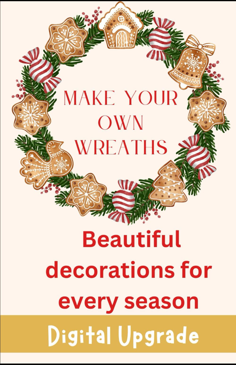 Make Your Own Wreaths Crafting Beautiful, Personalized Designs: Step-by-Step Guide to Creating Stunning Wreaths for Every Occasion