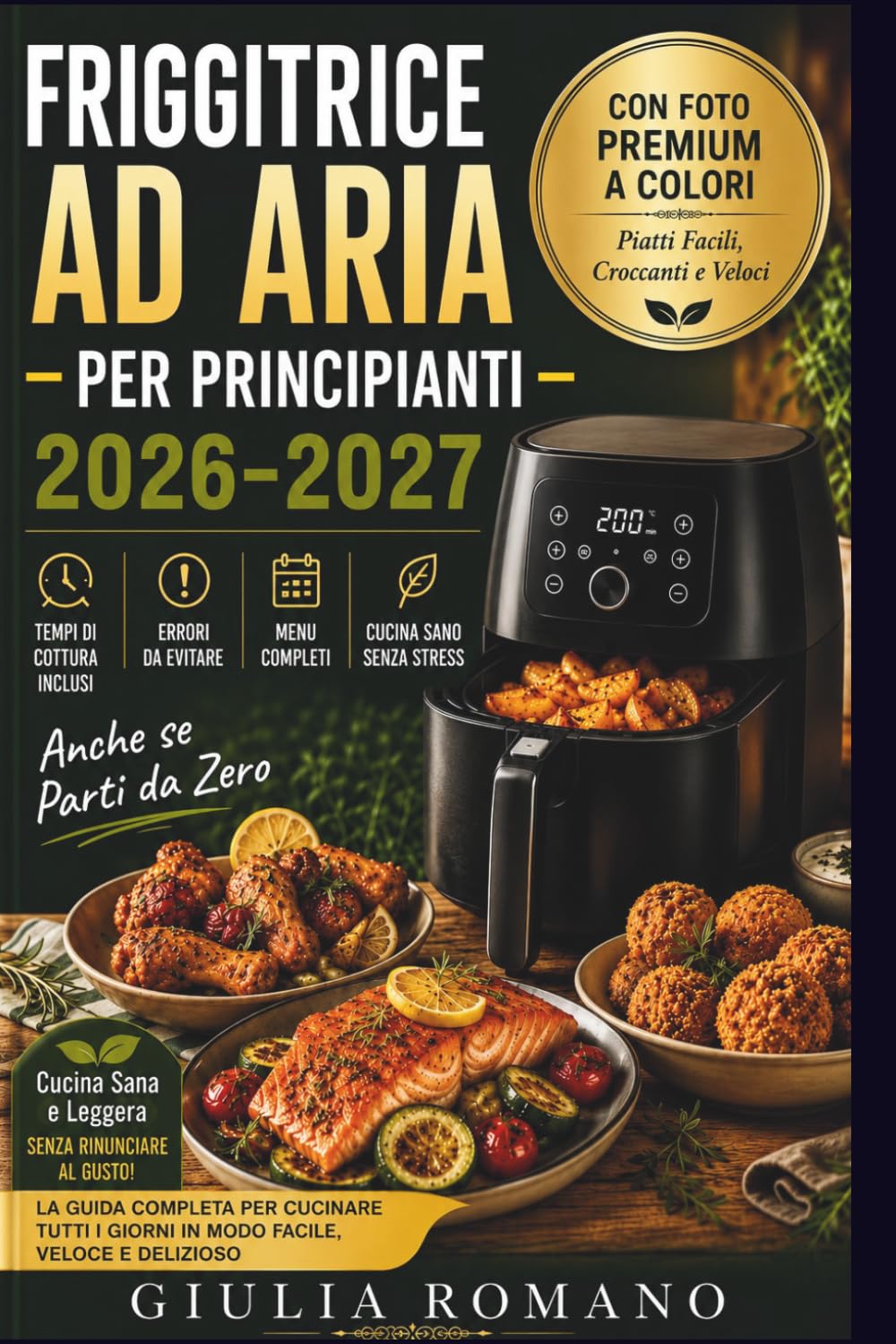 FRIGGITRICE AD ARIA PER PRINCIPIANTI 2026–2027: Ricette Facili, Croccanti e Veloci con Foto Premium a Colori Tempi di Cottura · Errori da Evitare · ... Cucinare Senza Stress Anche se Parti da Zero