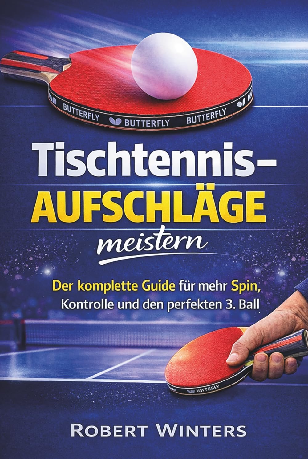 Tischtennis-Aufschläge meistern: Der komplette Guide für mehr Spin, Kontrolle und den perfekten 3. Ball (Tischtennis Mastery)