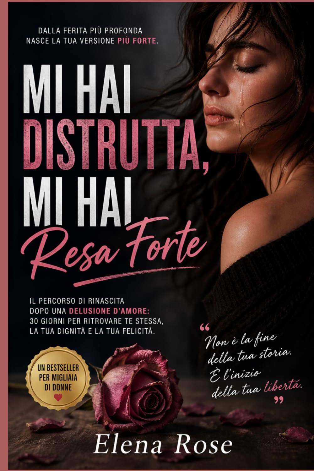 MI HAI DISTRUTTA, MI HAI RESA FORTE: Un percorso di 30 giorni per ritrovare autostima, sicurezza e amore per te stessa
