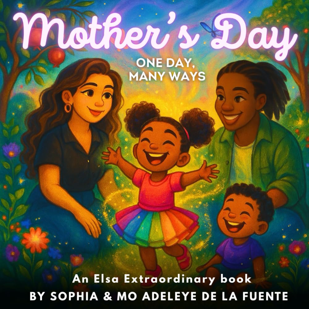 A Mother's Day Story: One day, many ways. The perfect Mother's Day gift for two mom families, godmothers, grandmothers, and families honoring moms in all forms. (Elsa Extraordinary's Adventures)