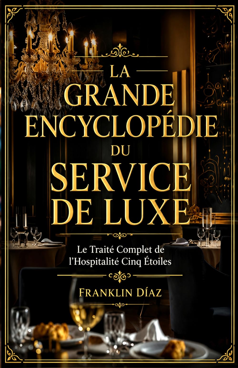 La Grande Encyclopédie du Service de Luxe: Le Traité Complet de l'Hospitalité Cinq Étoiles