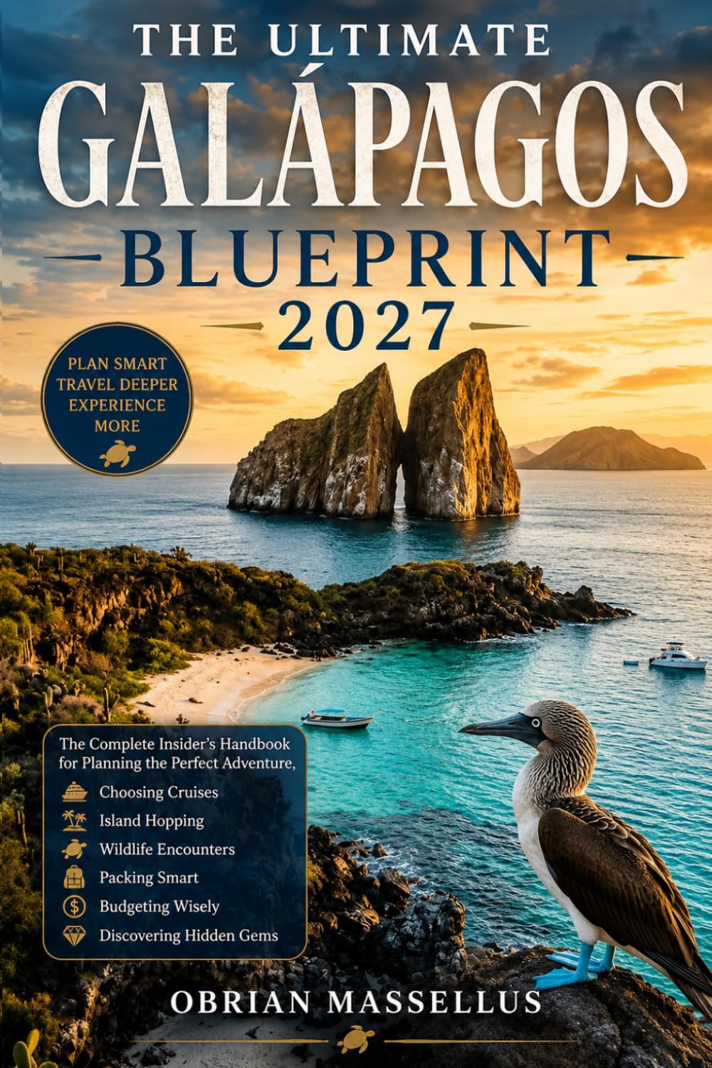 THE ULTIMATE GALÁPAGOS BLUEPRINT 2027: The Complete Insider's Handbook for Planning the Perfect Adventure, Choosing Cruises, Island Hopping, Wildlife ... Wisely, and Discovering Hidden Gems.