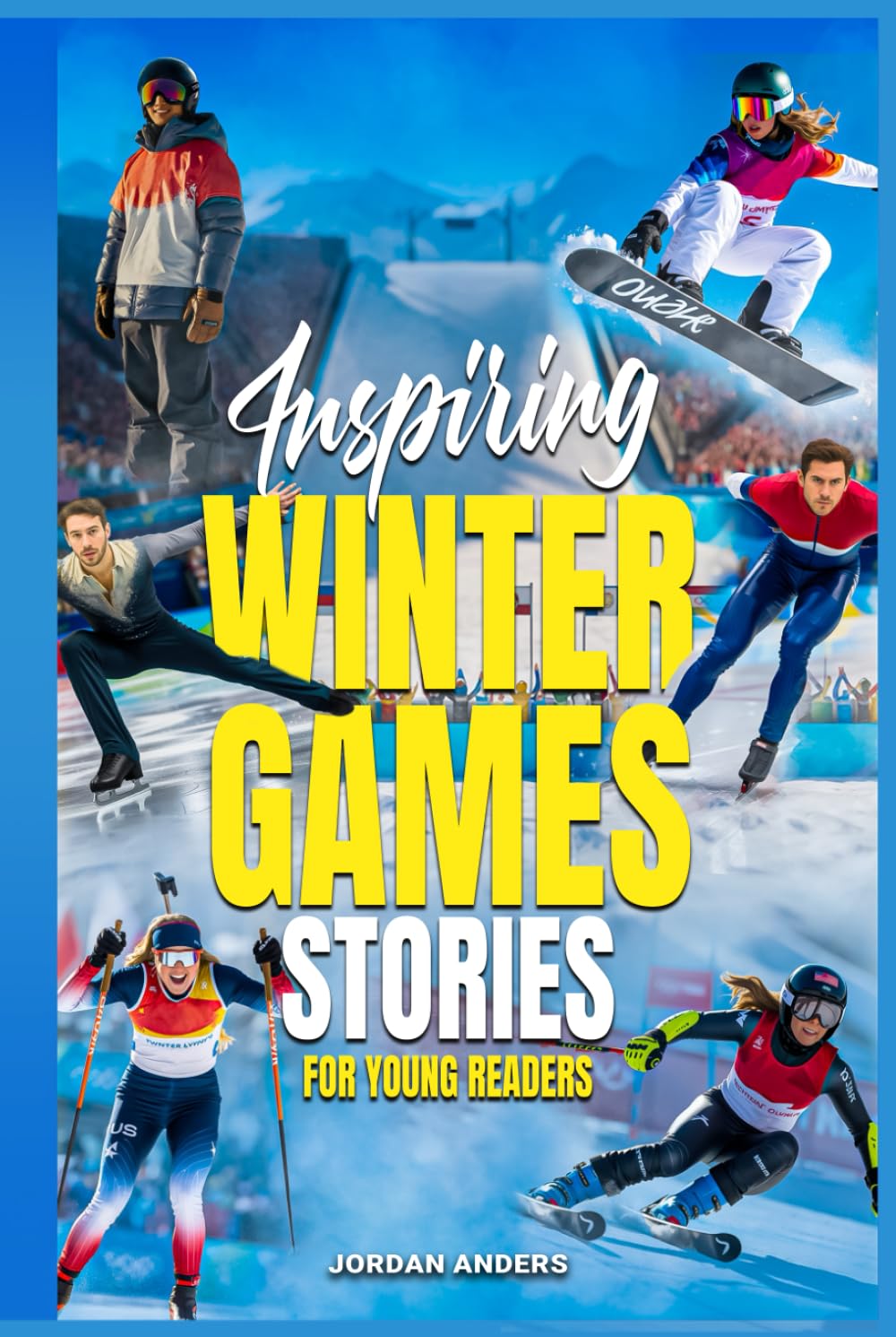 Inspiring Winter Games Stories for Young Readers: True Inspirational Olympic Tales About Perseverance and Courage to Inspire Young Sports Lovers (Inspiring Sports Stories for Kids)