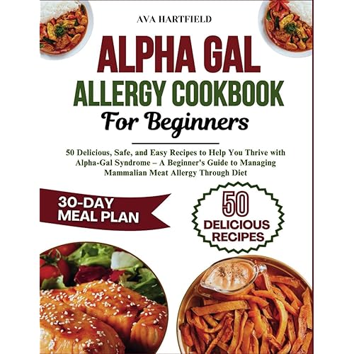 ALPHA-GAL ALLERGY COOKBOOK FOR BEGINNERS: 50 Delicious, Safe, and Easy Recipes to Help You Thrive with Alpha-Gal Syndrome – A Beginner's Guide to Managing Mammalian Meat Allergy Through Diet