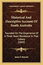 Historical And Descriptive Account Of South Australia: Founded On The Experience Of A Three Years' Residence In That Colony (1843)