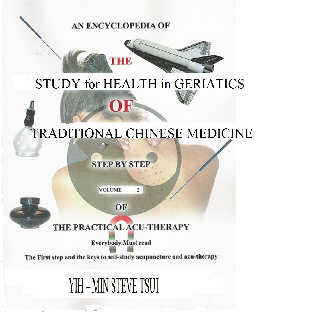 Study for Health in Geriatrics in Traditional Chinese Medicine (An cyclopedia of Acu-Therapy in Traditional Chinese Medicine Book 4)