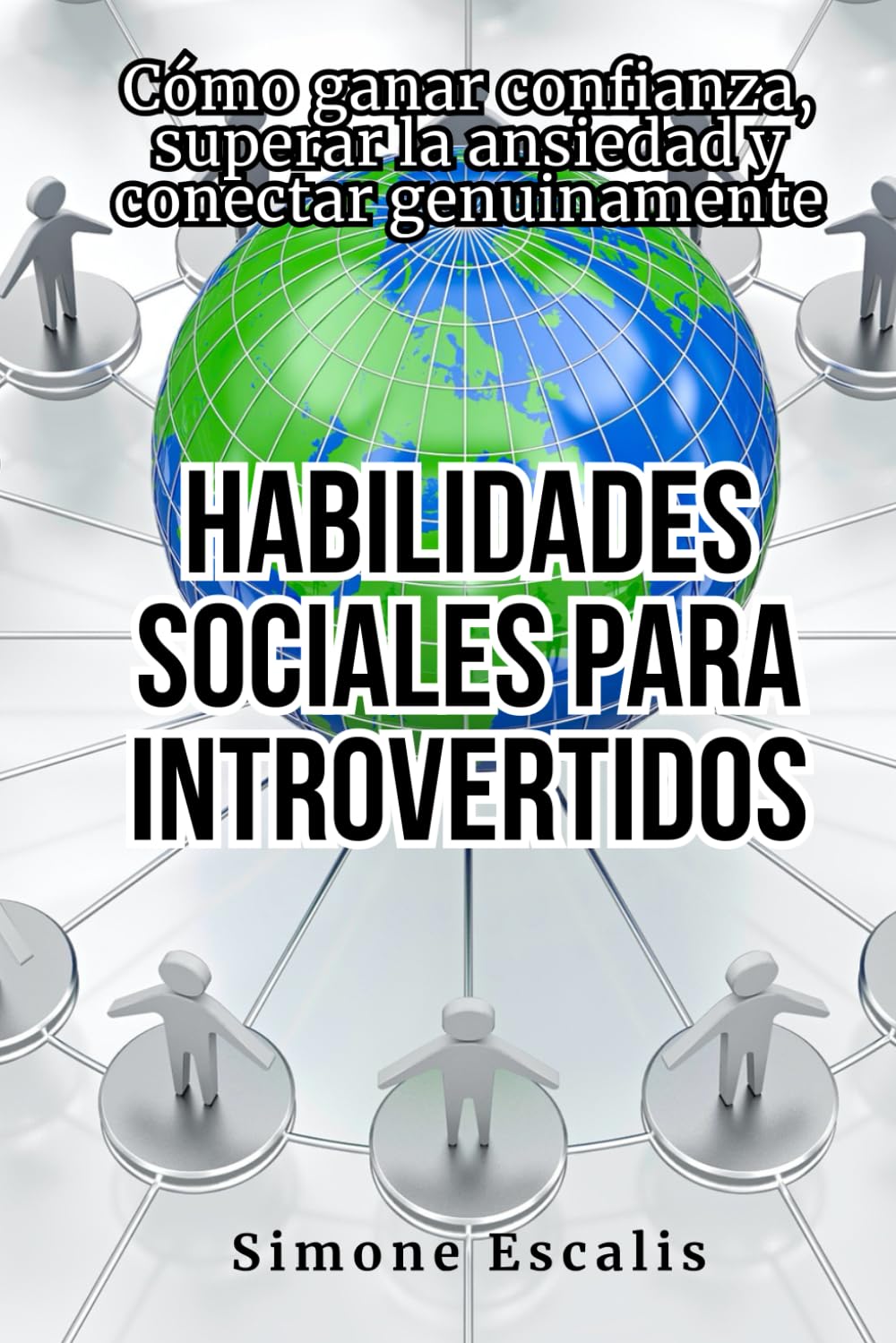 Habilidades sociales para introvertidos: Cómo ganar confianza, superar la ansiedad y conectar genuinamente