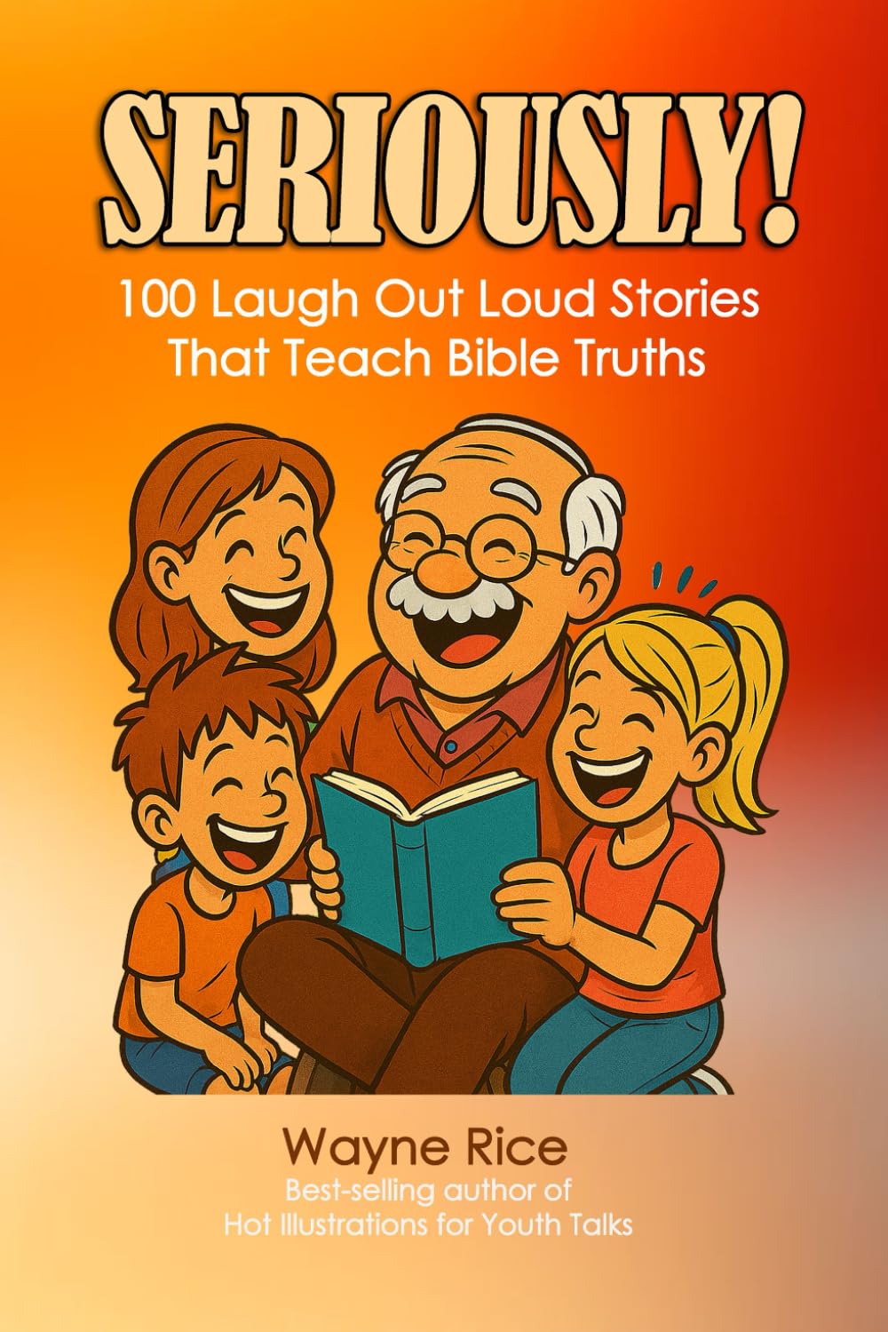 Seriously!: 100 Laugh Out Loud Stories That Teach Bible Truths