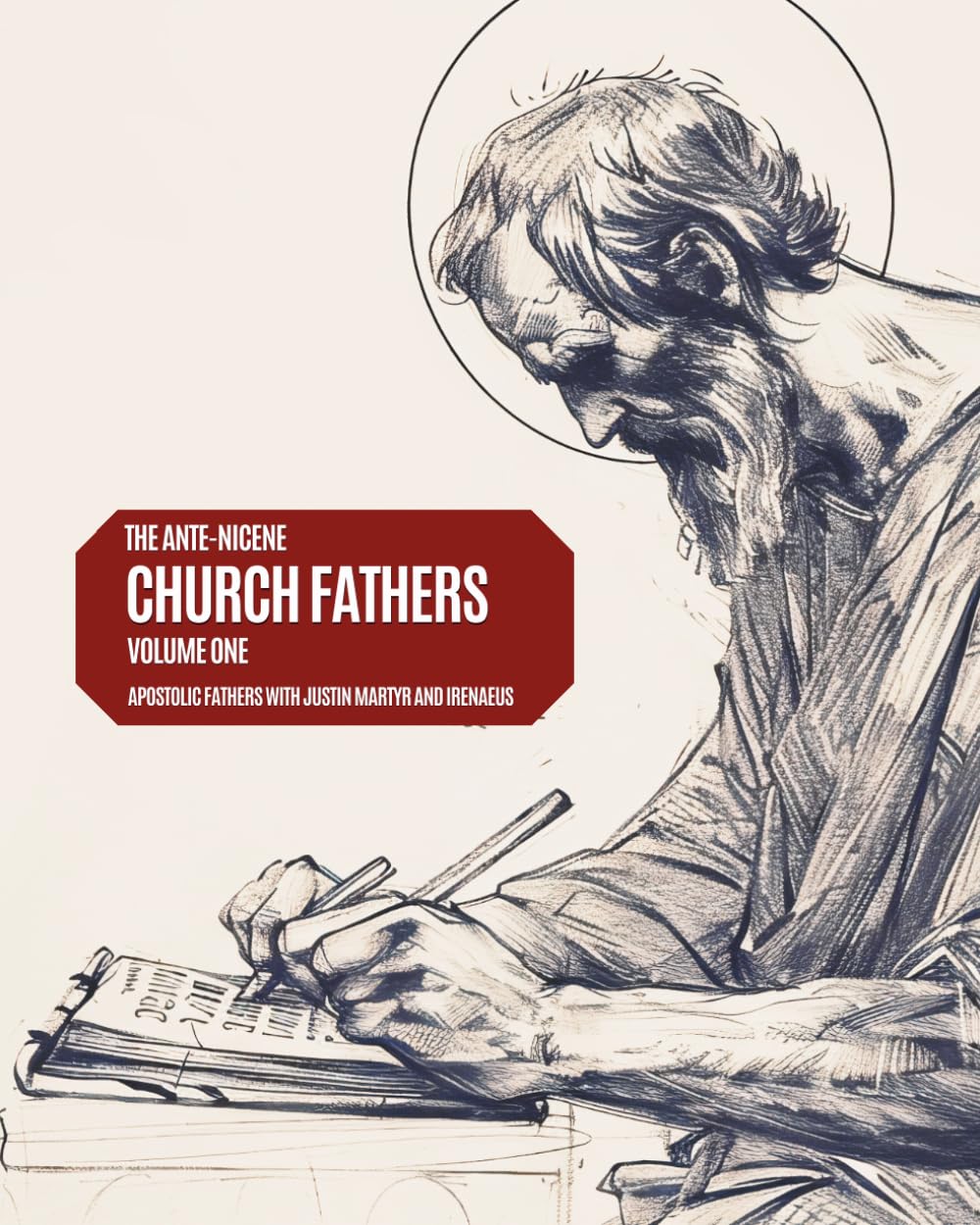Ante-Nicene Church Fathers: Volume 1: The Apostolic Fathers, Justin Martyr, Irenaeus