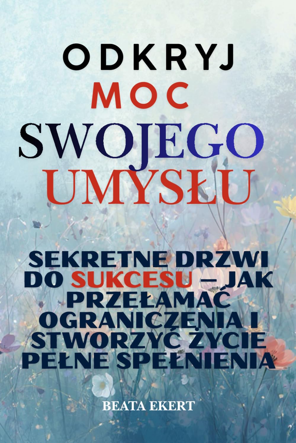 Odkryj moc swojego umysłu: Sekretne drzwi do sukcesu – jak przełamać ograniczenia i stworzyć życie pełne spełnienia