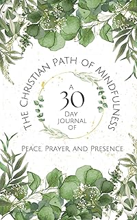 The Christian Path of Mindfulness: A 30 Day Journal of Peace, Prayer, and Presence
