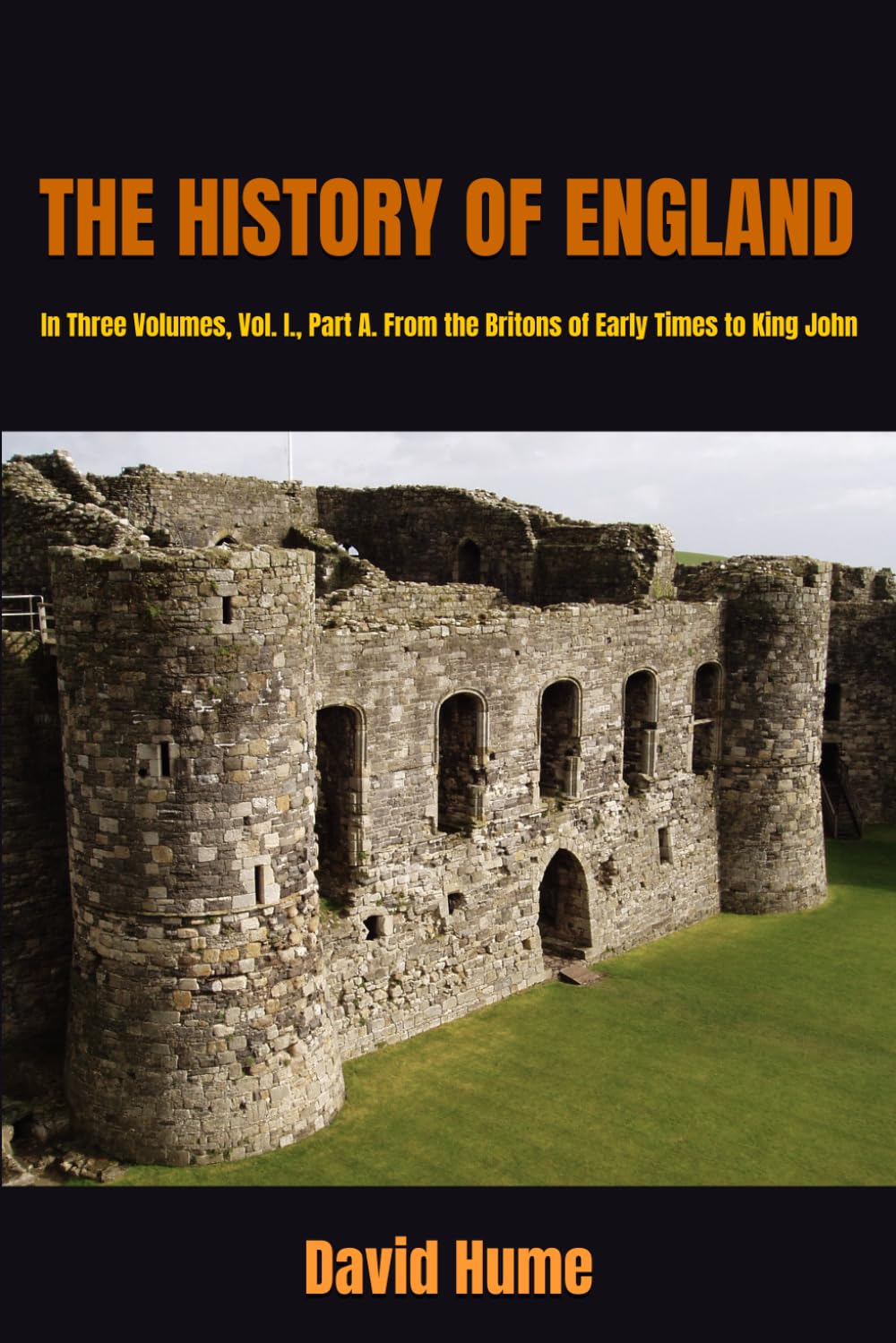 THE HISTORY OF ENGLAND: In Three Volumes, Vol. I., Part A. From the Britons of Early Times to King John