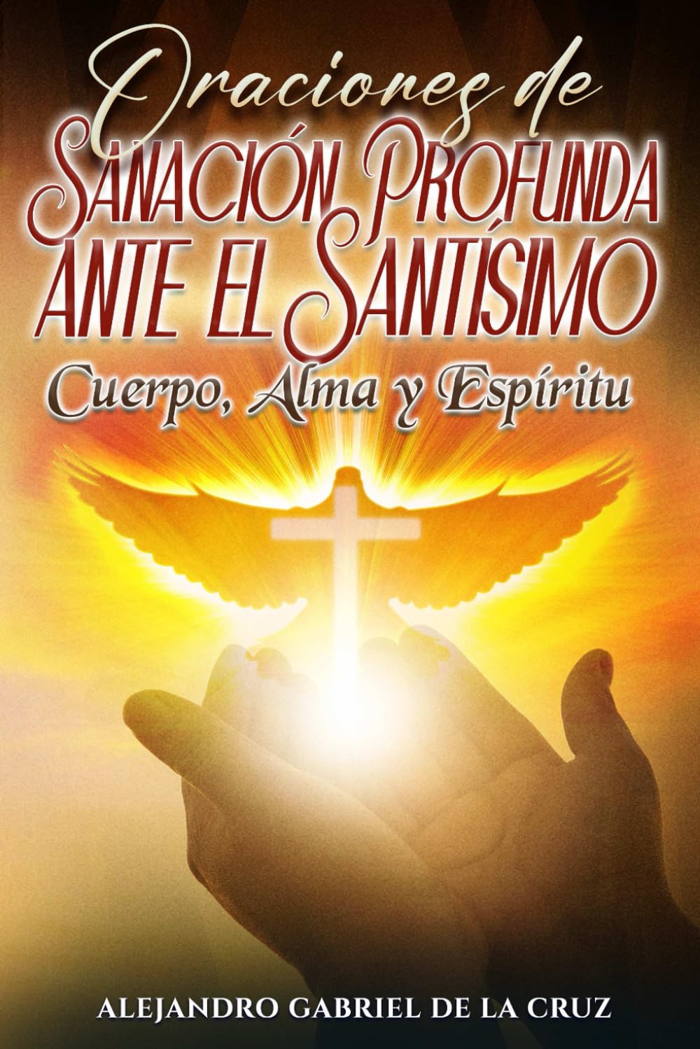 Oraciones de Sanación Profunda ante el Santísimo: Cuerpo, Alma y Espíritu