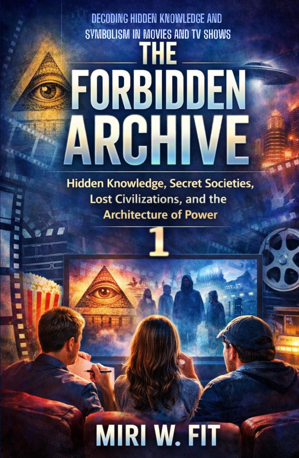 The Forbidden Archive 1: Decoding Hidden Knowledge and Symbolism in Movies and TV Shows (DECODING MOVIES & TV SHOWS - Five book series)