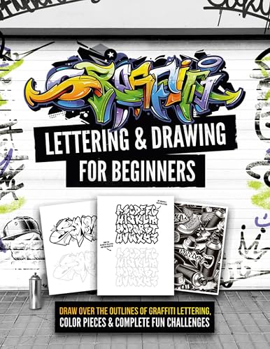 Graffiti Lettering &amp; Drawing for Beginners: Draw Over the Outlines of Graffiti Lettering, Color Pieces &amp; Complete Fun Challenges