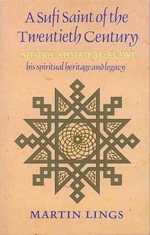 A Sufi Saint of the Twentieth Century Shaikh Ahmad Al-'Alawi, his spiritual heritage and legacy