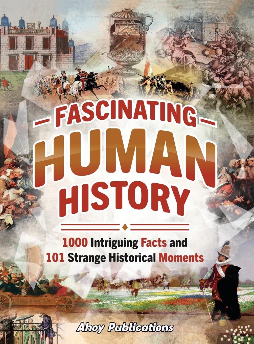 Fascinating Human History: 1000 Intriguing Facts and 101 Strange Historical Moments