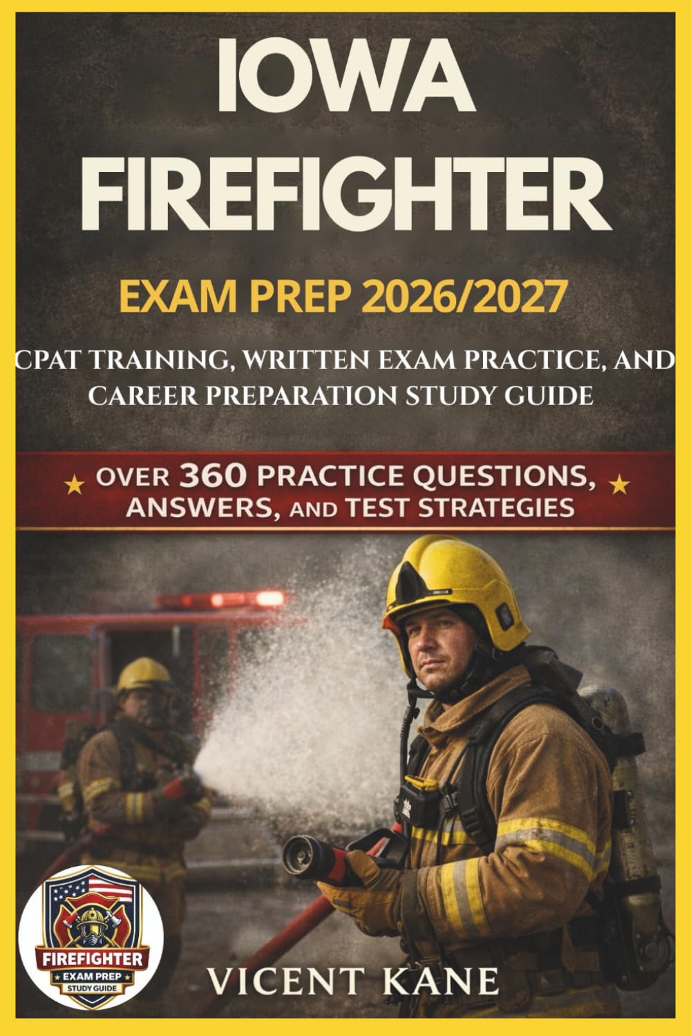 IOWA FIREFIGHTER EXAM PREP 2026/2027: CPAT Training, Written Exam Practice, and Career Preparation STUDY Guide