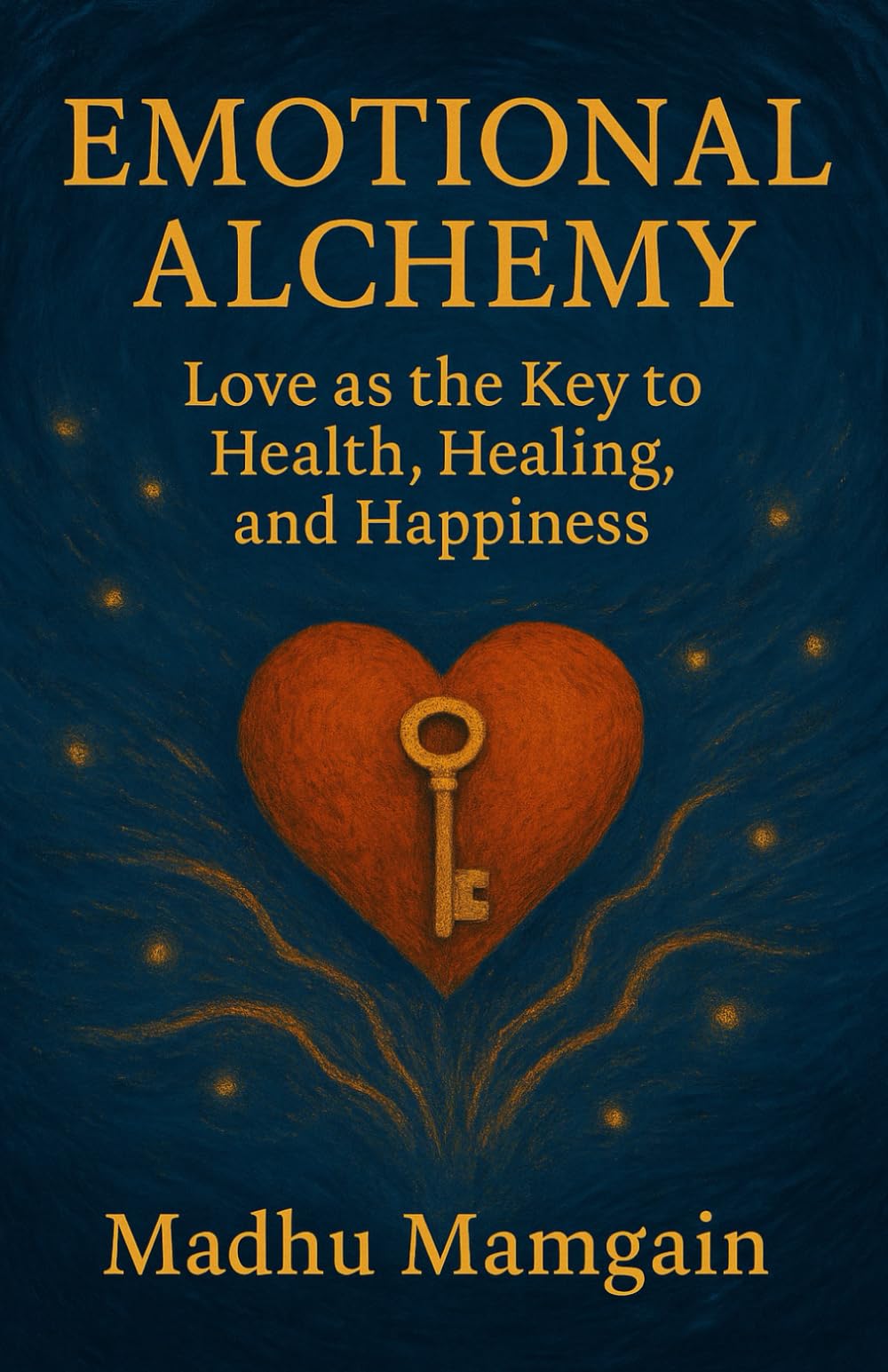 Emotional Alchemy: Love as the key to health, healing, and happiness