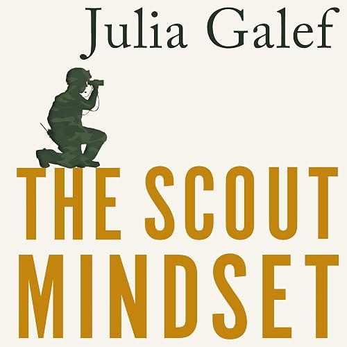 The Scout Mindset: Why Some People See Things Clearly and Others Don't