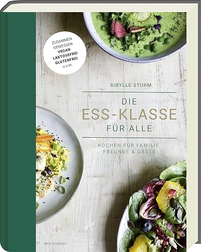 Die Ess-Klasse für alle: Kochen für Familie, Freunde &amp; Gäste - Pflanzlich, gluten- und laktosefrei. Für alle Ernährungsformen, Unverträglichkeiten und Geschmäcker